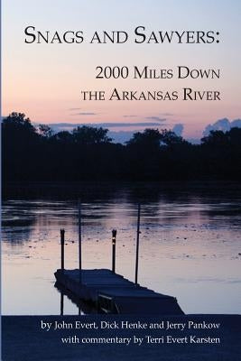 Snags and Sawyers: 2000 Miles Down the Arkansas River by Evert, John