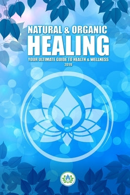 Natural & Organic Healing: Your Ultimate Guide to Health & Wellness by Zapf Desrosiers, Leslie