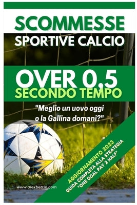 Scommesse Sportive Calcio Over 0,5 SECONDO TEMPO: Guida Completa alla Strategia ONE GOAL PAY 2 TEMPO by Alexbettin