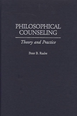 Philosophical Counseling: Theory and Practice by Raabe, Peter