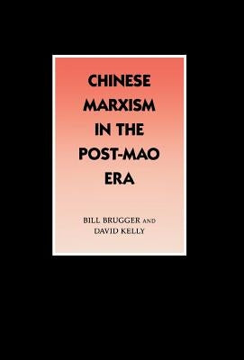 Chinese Marxism in the Post-Mao Era by Brugger, Bill
