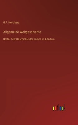 Allgemeine Weltgeschichte: Dritter Teil: Geschichte der Römer im Altertum by Hertzberg, G. F.