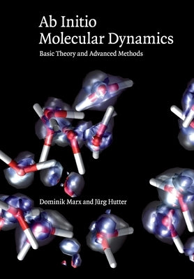AB Initio Molecular Dynamics: Basic Theory and Advanced Methods by Marx, Dominik