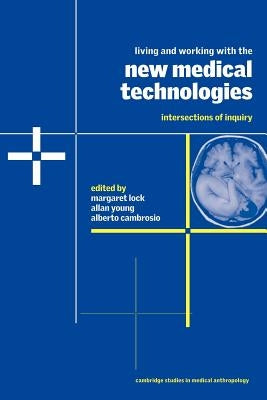 Living and Working with the New Medical Technologies: Intersections of Inquiry by Lock, Margaret