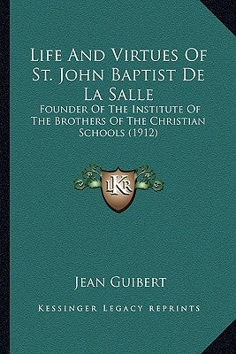 Life and Virtues of St. John Baptist de La Salle: Founder of the Institute of the Brothers of the Christian Scfounder of the Institute of the Brothers by Guibert, Jean