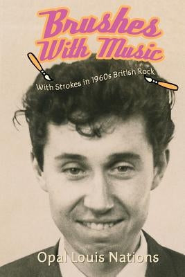 Brushes With Music: With Strokes in 1960s British Rock by Nations, Opal Louis
