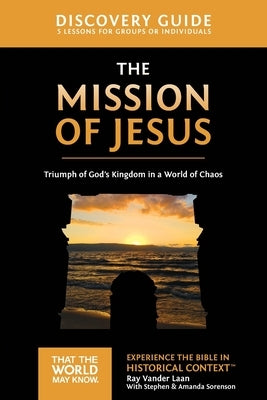 The Mission of Jesus Discovery Guide: Triumph of God's Kingdom in a World in Chaos14 by Vander Laan, Ray