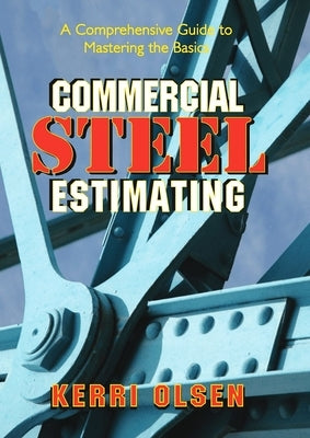 Commercial Steel Estimating: A Comprehensive Guide to Mastering the Basics by Olsen, Kerri