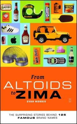 From Altoids to Zima: The Surprising Stories Behind 125 Famous Brand Names by Morris, Evan