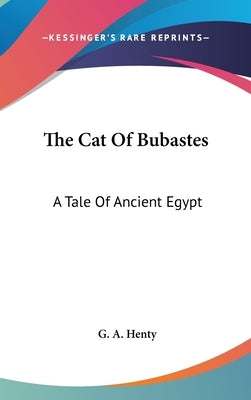 The Cat Of Bubastes: A Tale Of Ancient Egypt by Henty, G. a.