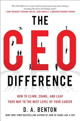 The CEO Difference: How to Climb, Crawl, and Leap Your Way to the Next Level of Your Career by Benton, D. A.