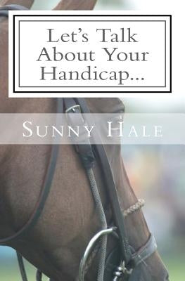 Let's Talk About Your Handicap: How to improve your Handicap in the sport of Polo by Hale, Sunny