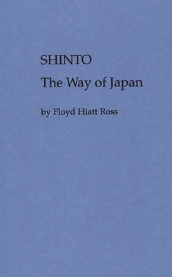 Shinto, the Way of Japan by Ross, Floyd H.