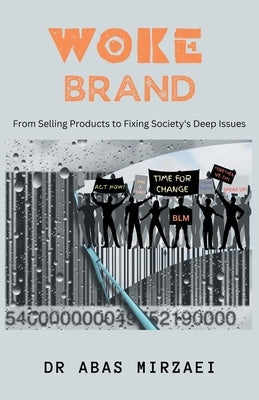 Woke Brand: From Selling Products to Fixing Society's Deep Issues by Mirzaei, Abas