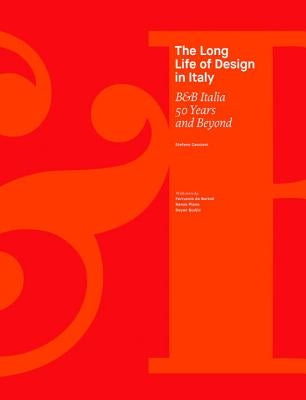 The Long Life of Design in Italy: B&b Italia, 50 Years and Beyond by Casciani, Stefano