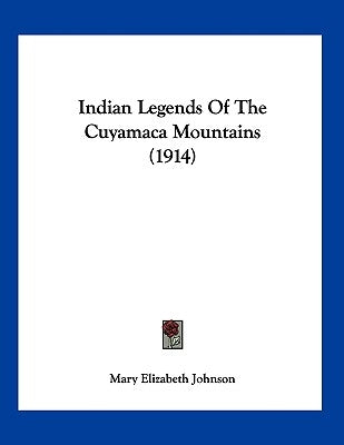 Indian Legends Of The Cuyamaca Mountains (1914) by Johnson, Mary Elizabeth