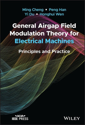 General Airgap Field Modulation Theory for Electrical Machines: Principles and Practice by Han, Peng