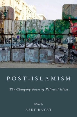 Post-Islamism: The Changing Faces of Political Islam by Bayat, Asef