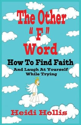 The Other F Word: How to Find Faith and Laugh at Yourself While Trying by Hollis, Heidi