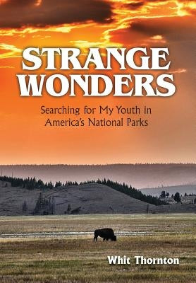 Strange Wonders: Searching for My Youth in America's National Parks by Thornton, Dade W.