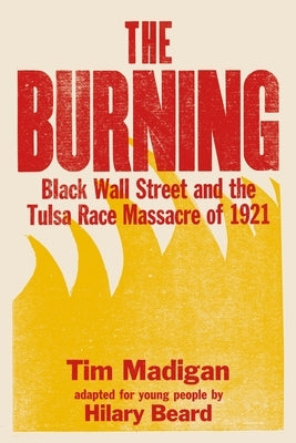 The Burning: Black Wall Street and the Tulsa Race Massacre of 1921 by Madigan, Tim