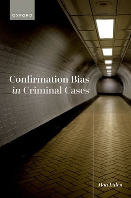 Confirmation Bias in Criminal Cases by Lidén, Moa