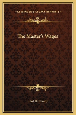 The Master's Wages by Claudy, Carl H.