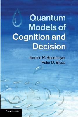 Quantum Models of Cognition and Decision by Busemeyer, Jerome R.