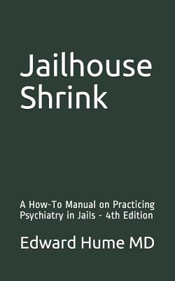 Jailhouse Shrink: A How-To Manual on Practicing Psychiatry in Jails - 4th Edition by Hume MD, Edward