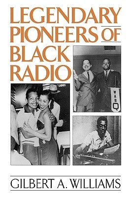 Legendary Pioneers of Black Radio by Williams, Gilbert A.