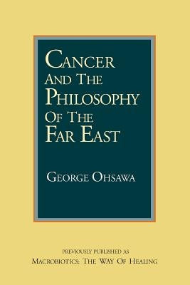 Cancer and the Philosophy of the Far East by Ohsawa, George