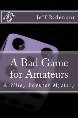 A Bad Game for Amateurs: A Wiley Poynter Mystery by Ridenour, Jeff