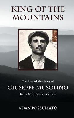 King of the Mountains: The Remarkable Story of Giuseppe Musolino, Italy's Most Famous Outlaw by Possumato, Dan