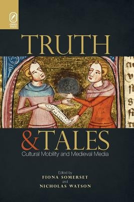 Truth and Tales: Cultural Mobility and Medieval Media by Somerset, Fiona
