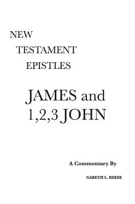 James and 1,2,3 John: A Critical & Exegetical Commentary by Reese, Gareth L.