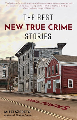 The Best New True Crime Stories: Small Towns: (True crime gift) by Szereto, Mitzi