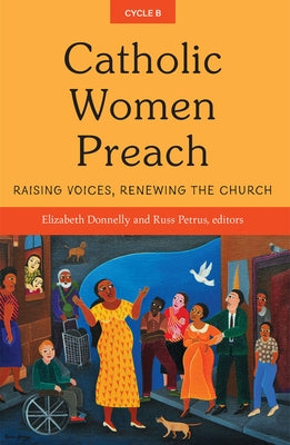 Catholic Women Preach: Raising Voices, Renewing the Church Cycle B by Donnelly, Elizabeth