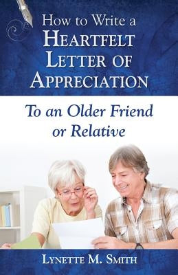 How to Write a Heartfelt Letter of Appreciation to an Older Friend or Relative by Smith, Lynette M.