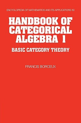 Handbook of Categorical Algebra: Volume 1, Basic Category Theory by Borceux, Francis