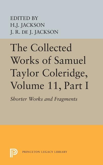 The Collected Works of Samuel Taylor Coleridge, Volume 11: Shorter Works and Fragments: Volume I by Coleridge, Samuel Taylor