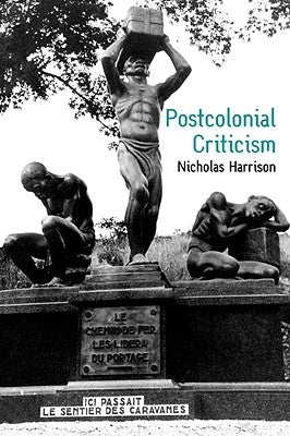 Postcolonial Criticism: History, Theory and the Work of Fiction by Harrison, Nicholas