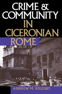 Crime and Community in Ciceronian Rome by Riggsby, Andrew M.