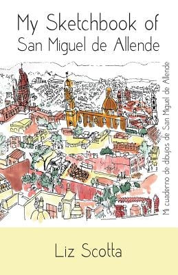 My Sketchbook of San Miguel de Allende by Scotta, Liz