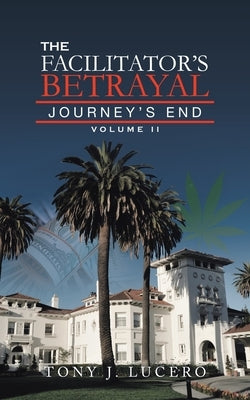 The Facilitator's Betrayal: Journey's End Volume Ii by Lucero, Tony J.