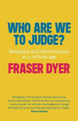 Who Are We to Judge?: Empathy and Discernment in a Critical Age by Dyer, Fraser