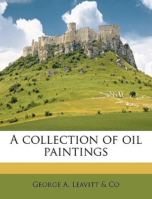 A Collection of Oil Paintings by Leavitt &. Co, George A.