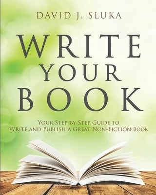 Write Your Book: Your Step-By-Step Guide to Write and Publish a Great Nonfiction Book by Sluka, David J.