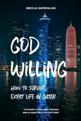 God Willing: How to survive expat life in Qatar by Napieralski, Mikolai