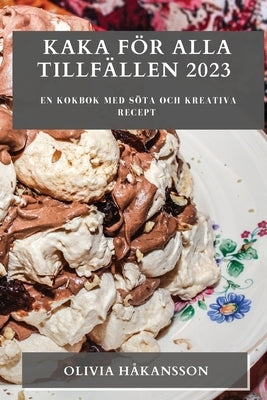 Kaka för alla tillfällen 2023: En kokbok med söta och kreativa recept by H&#229;kansson, Olivia