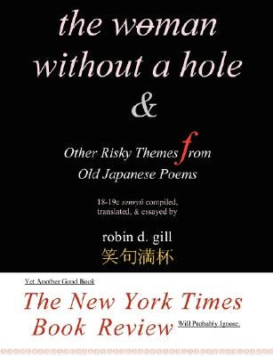The Woman Without a Hole - & Other Risky Themes from Old Japanese Poems by Gill, Robin D.